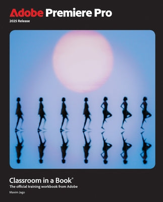 Adobe Premiere Pro Classroom in a Book 2025 Release by Jago, Maxim