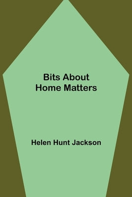 Bits about Home Matters by Hunt Jackson, Helen