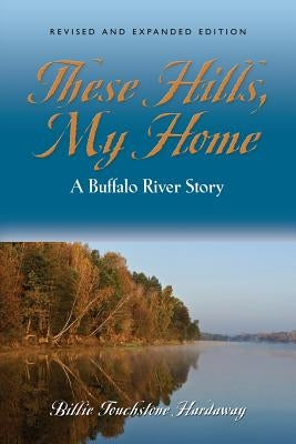 These Hills, My Home: A Buffalo River Story by Hardaway, Billie Touchstone