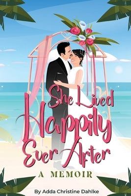 She Lived Happily Ever After by Dahlke, Adda C.