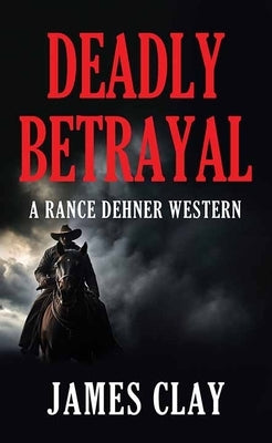 Deadly Betrayal: A Rance Dehner Western by Clay, James