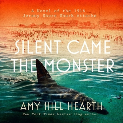 Silent Came the Monster: A Novel of the 1916 Jersey Shore Shark Attacks by Hearth, Amy Hill