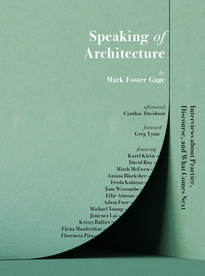 Speaking of Architecture: Interviews about What Comes Next, with Mark Foster Gage by Foster Gage, Mark