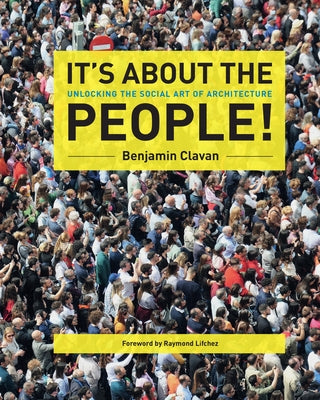 It's about the People!: Unlocking the Social Art of Architecture by Clavan, Benjamin