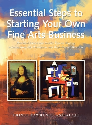 Essential Steps to Starting Your Own Fine Arts Business: Practical Advice and Insider Tips on Making a Living from This Prestigious and High-Income Bu by Anifalaje, Prince Lawrence