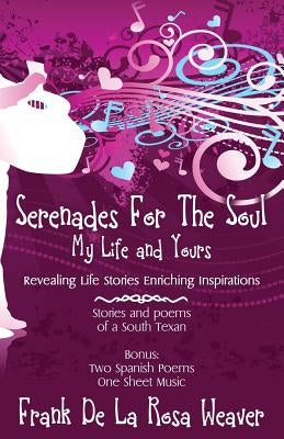 Serenades For The Soul: My Life and Yours by Weaver, Frank De La Rosa