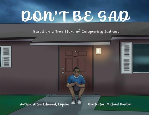 Don't Be Sad: Based on a True Story of Conquering Sadness by Edmond, Alton