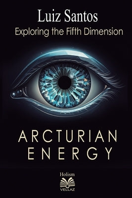 Arcturian Energy - Exploring the Fifth Dimension by Santos, Luiz