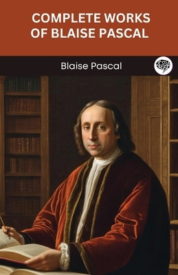 Complete Works of Blaise Pascal (Grapevine edition) by Pascal, Blaise