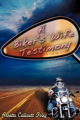 A Biker's Wife Testimony by Foley, Annette Callicutt