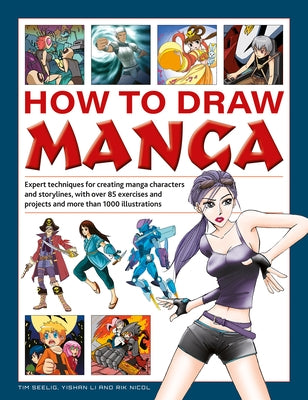 How to Draw Manga: Expert Techniques for Creating Manga Characters and Storylines, with Over 85 Exercises and Projects, and More Than 100 by Seelig, Tim