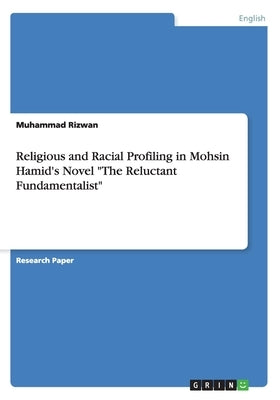 Religious and Racial Profiling in Mohsin Hamid's Novel The Reluctant Fundamentalist by Rizwan, Muhammad