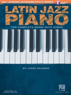 Latin Jazz Piano - The Complete Guide with Online Audio!: Hal Leonard Keyboard Style Series [With CD (Audio)] by Valerio, John