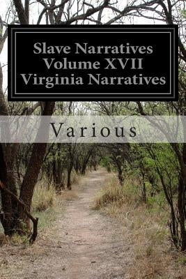 Slave Narratives Volume XVII Virginia Narratives: A Folk History of Slavery in the United States From Interviews with Former Slaves by Various