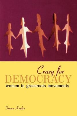 Crazy for Democracy: Women in Grassroots Movements by Kaplan, Temma