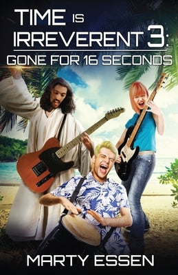 Time Is Irreverent 3: Gone for 16 Seconds by Essen, Marty