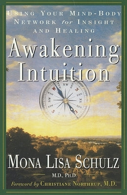 Awakening Intuition: Using Your Mind-Body Network for Insight and Healing by Schulz, Mona Lisa