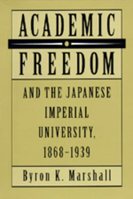 Academic Freedom and the Japanese Imperial University, 1868-1939 by Marshall, Byron K.