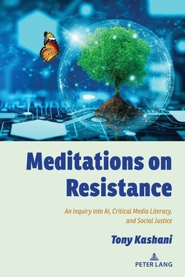 Meditations on Resistance: An Inquiry into AI, Critical Media Literacy, and Social Justice by Steinberg, Shirley R.
