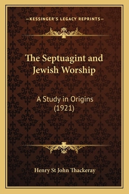 The Septuagint and Jewish Worship: A Study in Origins (1921) by Thackeray, Henry St John