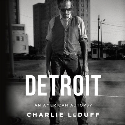 Detroit: An American Autopsy: An American Autopsy by Leduff, Charlie