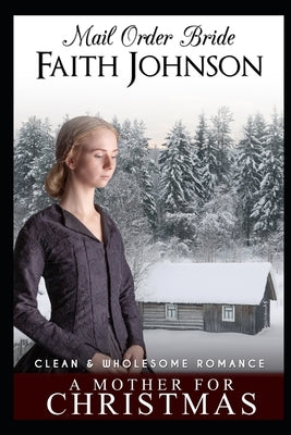 Mail Order Bride: A Mother for Christmas by Johnson, Faith