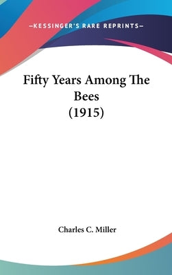 Fifty Years Among The Bees (1915) by Miller, Charles C.