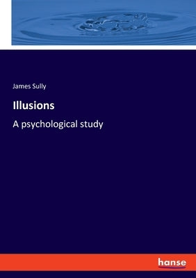 Illusions: A psychological study by Sully, James