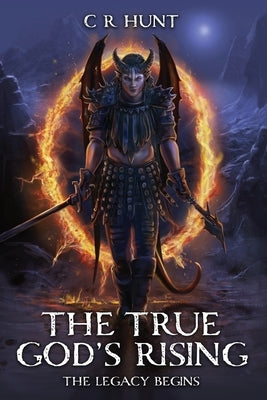 The True God's Rising: The Legacy Begins Book One by Hunt, C. R.