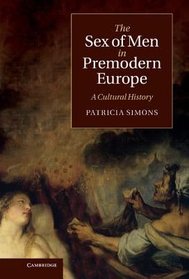 The Sex of Men in Premodern Europe: A Cultural History by Simons, Patricia