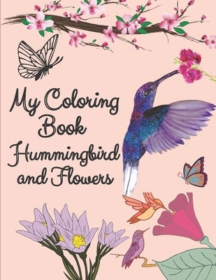 My coloring book hummingbird and flowers: hummingbird and flowers coloring book / adult coloring book motivational / adult coloring books motivational by Edditions, Loriitta