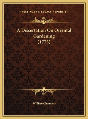 A Dissertation On Oriental Gardening (1773) by Chambers, William