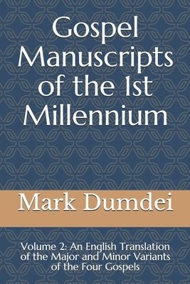 Gospel Manuscripts of the 1st Millennium: Volume 2: An English Translation of the Major and Minor Variants of the Four Gospels by Dumdei, Mark a.