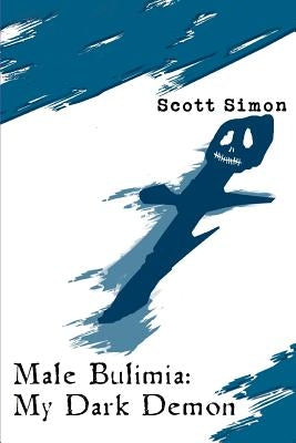 Male Bulimia: My Dark Demon by Simon, Scott