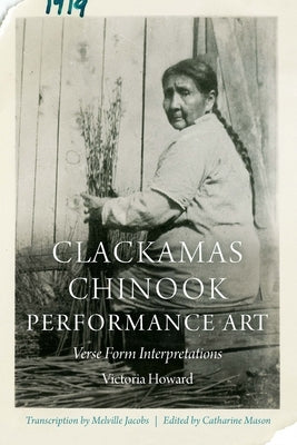 Clackamas Chinook Performance Art: Verse Form Interpretations by Howard, Victoria