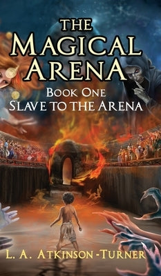 The Magical Arena: Slave to the Arena by Turner, L. A. Atkinson