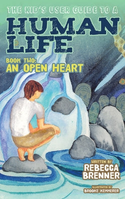 The Kid's User Guide to a Human Life: Book Two: An Open Heart by Brenner, Rebecca