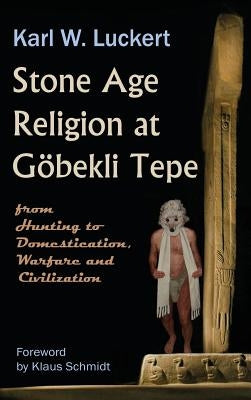 Stone Age Religion at Goebekli Tepe by Luckert, Karl W.