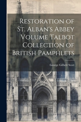 Restoration of St. Alban's Abbey Volume Talbot Collection of British Pamphlets by Scott, George Gilbert