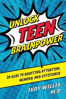 Unlock Teen Brainpower: 20 Keys to Boosting Attention, Memory, and Efficiency by Willis, Judy