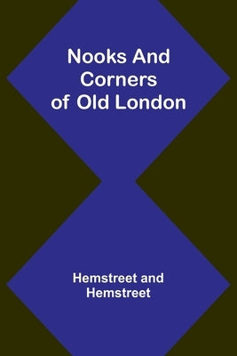 Nooks and Corners of Old London by Hemstreet and Hemstreet