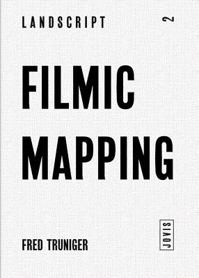 Filmic Mapping: Film and the Visual Culture of Landscape Architecture by Truniger, Fred