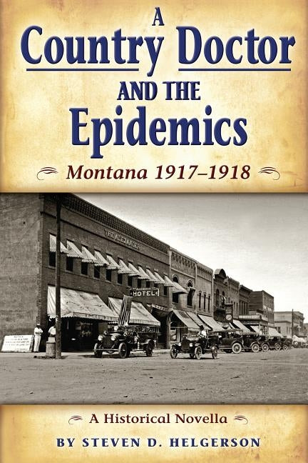 Country Doctor and the Epidemics: Montana 1917-1918 by Helgerson, Steven