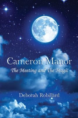 Cameron Manor: The Meeting and the Magic by Robillard, Deborah