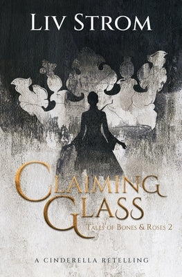 Claiming Glass: A Cinderella Retelling by Strom, LIV