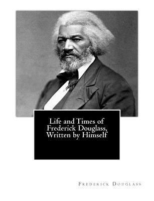 Life and Times of Frederick Douglass, Written by Himself by Douglass, Frederick