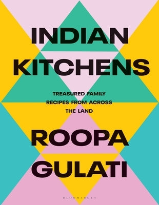 Indian Kitchens: Treasured Family Recipes from Across the Land by Gulati, Roopa