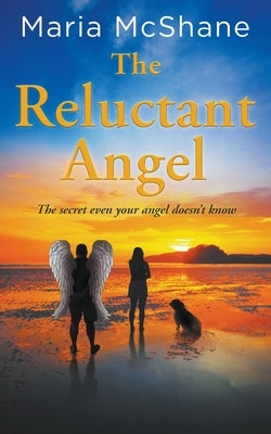 The Reluctant Angel: The secret even your angel doesn't know by McShane, Maria