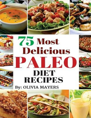 75 Most delicious Paleo Diet Recipes by Mayers, Olivia