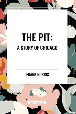 The Pit: A Story of Chicago by Norris, Frank